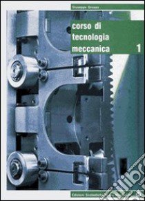 Corso di tecnologia meccanica. Per gli Ist. tecnici e professionali. Con espansione online. Vol. 2 libro di GROSSO G. - DI TELLA M.