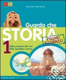 Guarda che storia. Per il biennio delle Scuole superiori. Con espansione online. Vol. 1: Dalla preistoria alla crisi della repubblica romana libro di De Vecchi Giorgio, Giovannetti Giorgio