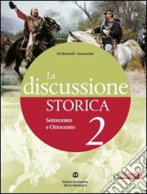 La discussione storica. Con guida allo studio. Per le Scuole superiori. Con espansione online libro di De Bernardi Alberto, Guarracino Scipione