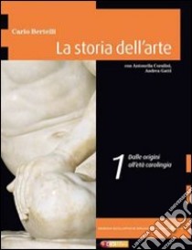 La storia dell'arte. Per le Scuole superiori. Con espansione online libro di BERTELLI CARLO