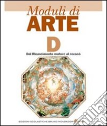 Moduli di arte. Modulo D: Dal Rinascimento maturo al rococò. Per le Scuole superiori libro di Diegoli Mario, Hernandez