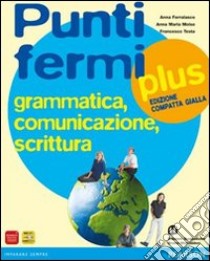 Punti fermi plus. Grammatica, comunicazione, scrittura. Ediz. gialla compatta. Per le Scuole superiori. Con espansione online libro di FERRALASCO ANNA - MOISO ANNA MARIA - TESTA FRANCESCO