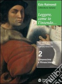 Leggere, come io l'intendo. Ediz. rossa. Per le Scuole superiori. Con espansione online. Vol. 1: Dalle origini all'età comunale-Umanesimo e Rinascimento libro di Raimondi Ezio, Anselmi G. Mario, Chines Loredana