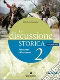 La discussione storica. Ediz. blu. Per le Scuole superiori. Con espansione online libro di De Bernardi Alberto, Guarracino Scipione