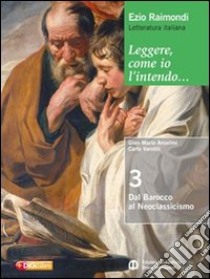 Leggere, come io l'intendo. Per le Scuole superiori. Con espansione online. Vol. 3: Dal barocco al neoclassicismo libro di Raimondi Ezio, Anselmi G. Mario, Chines Loredana