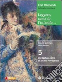 Leggere, come io l'intendo. Per le Scuole superiori. Con espansione online. Vol. 5: Dal naturalismo al primo Novecento libro di Raimondi Ezio, Anselmi G. Mario, Chines Loredana