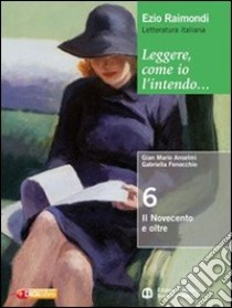 Leggere, come io l'intendo. Per le Scuole superiori. Con espansione online. Vol. 6: Il Novecento libro di Raimondi Ezio, Anselmi G. Mario, Chines Loredana