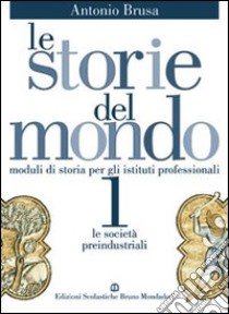 Le storie del mondo. Per le Scuole superiori libro