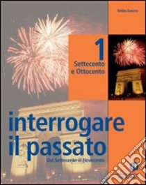 Interrogare il passato. Per le Scuole superiori. Vol. 1 libro di ZANETTE EMILIO