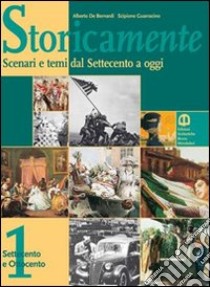 Storicamente. Scenari e temi dal Settecento a oggi. Per gli Ist. professionali. Vol. 1: Settecento e Ottocento libro di De Bernardi Alberto, Guarracino Scipione