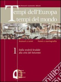 Tempi dell'Europa tempi del mondo. Ediz. verde. Per le Scuole superiori. Vol. 1 libro di De Bernardi Alberto, Guarracino Scipione, Balzani Roberto