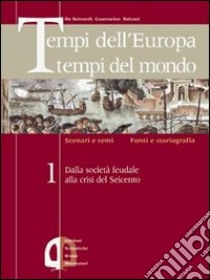 Tempi dell'Europa tempi del mondo. Per le Scuole superiori. Vol. 1 libro di De Bernardi Alberto, Guarracino Scipione