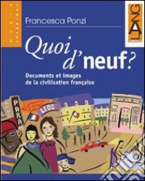 Quoi d'neuf? Documents et images de la civilisation française. Per la Scuola media libro di Ponzi Francesca