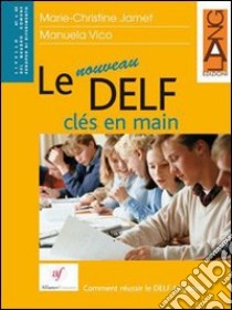 Le nouveau DELF cles en main. Per le Scuole superiori libro di Jamet M. Christine - Vico Manuela