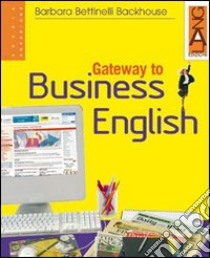 Gateway to Business English. Per le Scuole superiori libro di Bettinelli Backhouse Barbara