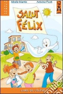 Salut Felix. Livre élève. Per la 4ª classe elementare libro di Martin Mireille, Picot Antoine