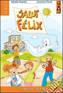 Salut Felix. Cahier. Per la 4ª classe elementare libro di Martin Mireille, Picot Antoine