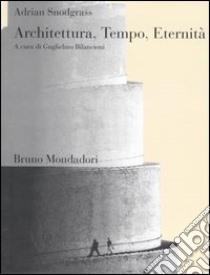 Architettura, tempo, eternità. Il simbolismo degli astri e del tempo nell'architettura della Tradizione libro di Snodgrass Adrian; Bilancioni G. (cur.)