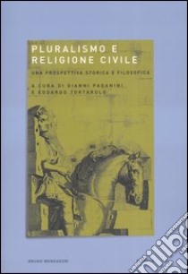 Pluralismo e religione civile. Una prospettiva storica e filosofica. Atti del convegno (Vercelli, 24-25 giugno 2001) libro di Paganini G. (cur.); Tortarolo E. (cur.)