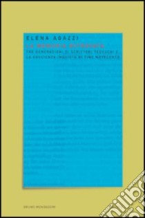 La memoria ritrovata. Tre generazioni di scrittori tedeschi e la coscienza inquieta di fine novecento libro di Agazzi Elena