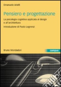 Pensiero e progettazione. La psicologia cognitiva applicata al design e all'architettura libro di Arielli Emanuele