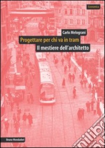 Progettare per chi va in tram. Il mestiere dell'architetto libro di Melograni Carlo