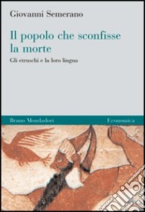 Il popolo che sconfisse la morte. Gli etruschi e la loro lingua libro di Semerano Giovanni