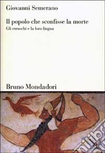 Il popolo che sconfisse la morte. Gli etruschi e la loro lingua libro di Semerano Giovanni