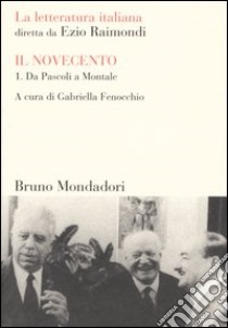 La letteratura italiana. Il Novecento. Vol. 1: Da Pascoli a Montale libro di Fenocchio G. (cur.)