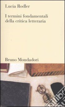 I termini fondamentali della critica letteraria libro di Rodler Lucia