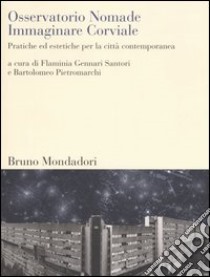 Osservatorio Nomade. Immaginare Corviale. Pratiche ed estetiche per la città contemporanea libro di Gennari Santori F. (cur.); Pietromarchi B. (cur.)