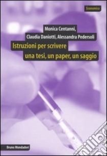 Istruzioni per scrivere una tesi, un paper, un saggio libro di Centanni Monica - Daniotti Claudia - Pedersoli Alessandra