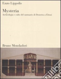 Mysteria. Archeologia e culto del santuario di Demetra a Eleusi libro di Lippolis Enzo