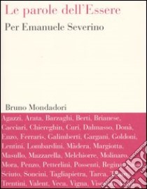 Le parole dell'Essere. Per Emanuele Severino libro di Petterlini A. (cur.); Brianese G. (cur.); Goggi G. (cur.)