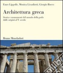 Architettura greca. Storia e monumenti del mondo della polis dalle origini al V secolo. Ediz. illustrata libro di Lippolis Enzo; Livadiotti Monica; Rocco Giorgio