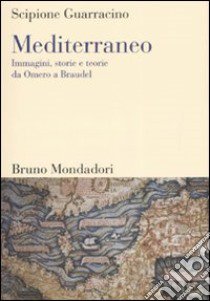 Mediterraneo. Immagini, storie e teorie da Omero a Braudel libro di Guarracino Scipione