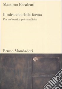 Il miracolo della forma. Per un'estetica psicoanalitica libro di Recalcati Massimo