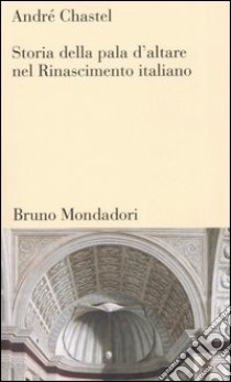 Storia della pala d'altare nel Rinascimento italiano libro di Chastel André