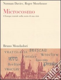 Microcosmo. L'Europa centrale nella storia di una città libro di Davies Norman; Moorhouse Roger