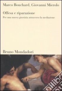 Offesa e riparazione. Per una nuova giustizia attraverso la mediazione libro di Bouchard Marco; Mierolo Giovanni