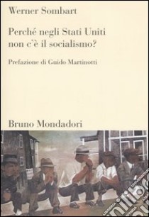 Perché negli Stati Uniti non c'è il socialismo? libro di Sombart Werner