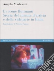 Le icone fluttuanti. Storia del cinema d'artista e della videoarte in Italia libro di Madesani Angela