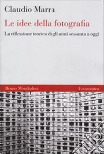 Le idee della fotografia. La riflessione teorica dagli anni Sessanta ad oggi libro di Marra Claudio