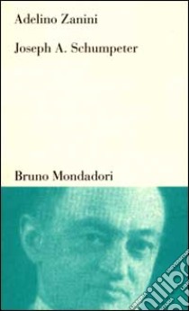 Joseph A. Schumpeter. Teoria dello sviluppo e capitalismo libro di Zanini Adelino