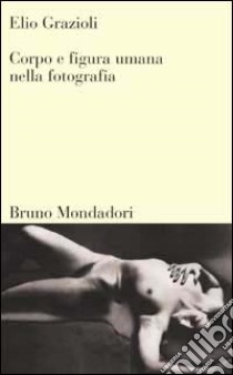 Corpo e figura umana nella fotografia libro di Grazioli Elio