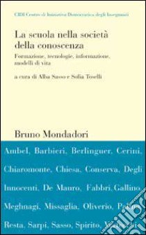 La scuola nella società della conoscenza. Formazione, tecnologie, informazione, modelli di vita. Atti del Convegno Cidi libro di Sasso A. (cur.); Toselli S. (cur.)