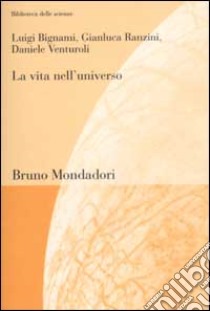 La vita nell'universo libro di Bignami Luigi; Ranzini Gianluca; Venturoli Daniele