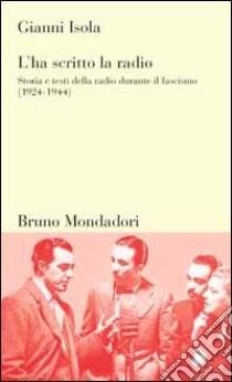 L'ha scritto la radio. Storia e testi della radio durante il fascismo (1924-1944) libro di Isola Gianni