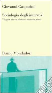 Sociologia degli interstizi. Viaggio, attesa, silenzio, sorpresa, dono libro di Gasparini Giovanni