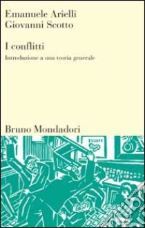 I conflitti. Introduzione ad una teoria generale libro di Arielli Emanuele; Scotto Giovanni